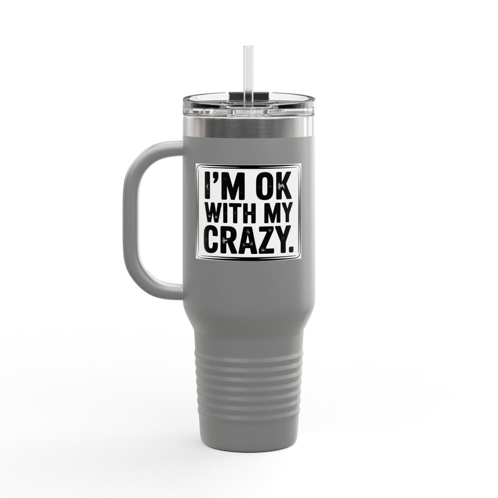 40oz Insulated Travel Mug — "I'm OK With My Crazy" Stainless Steel Tumbler