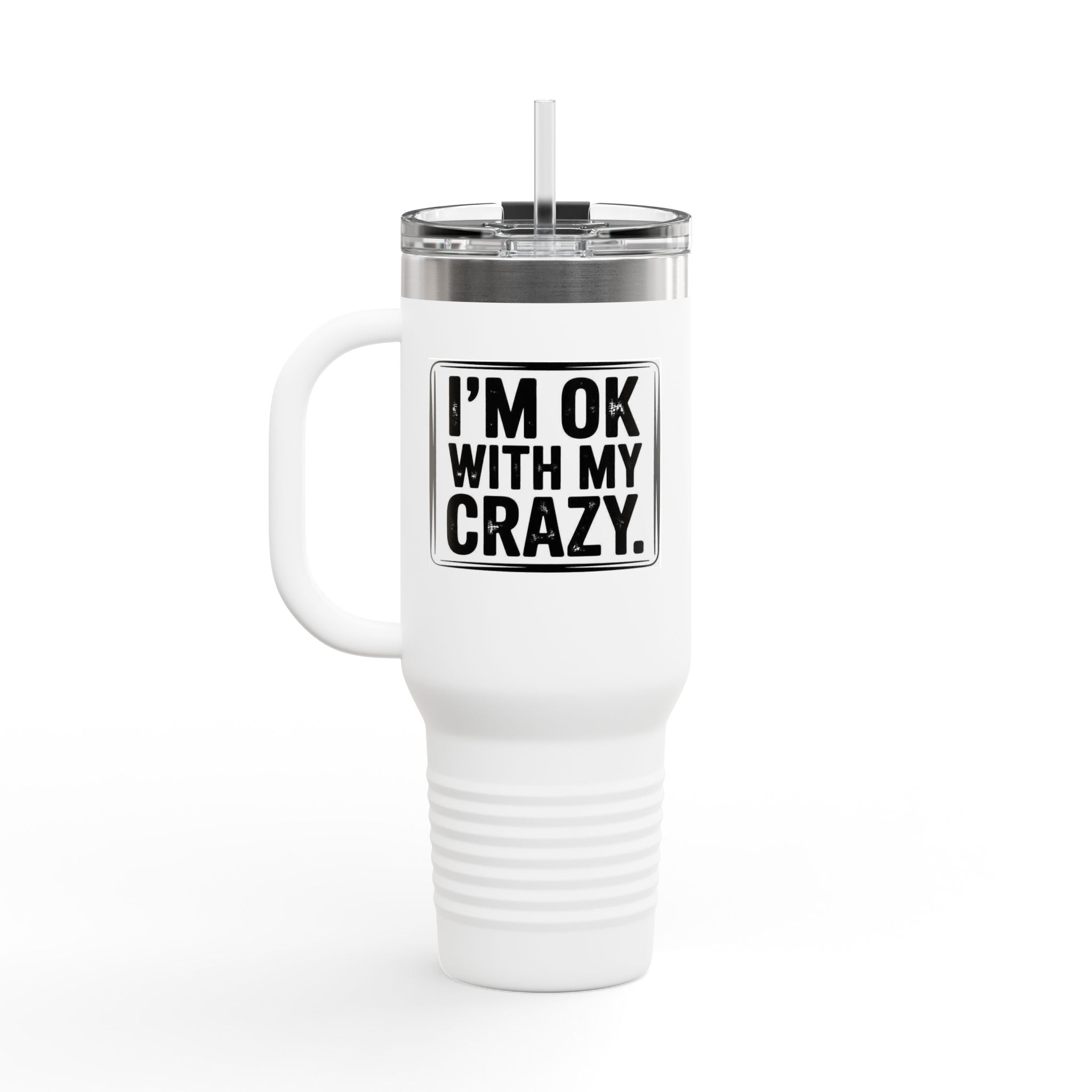40oz Insulated Travel Mug — "I'm OK With My Crazy" Stainless Steel Tumbler