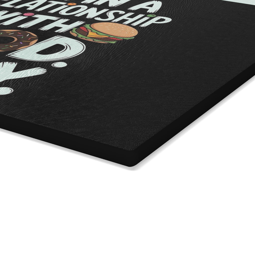 Glass Cutting Board — “I’m in a Relationship with Food, Sorry” Funny Kitchen Glass Chopping Board