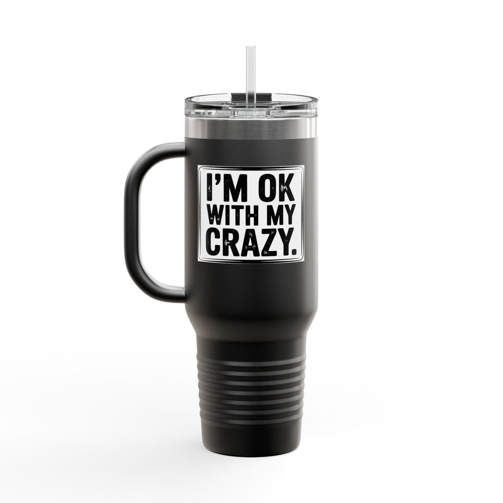 40oz Insulated Travel Mug — "I'm OK With My Crazy" Stainless Steel Tumbler