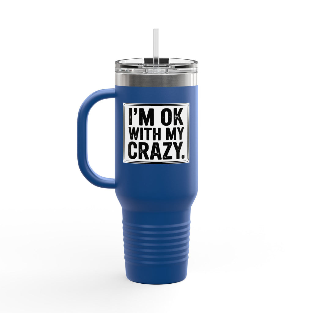 40oz Insulated Travel Mug — "I'm OK With My Crazy" Stainless Steel Tumbler