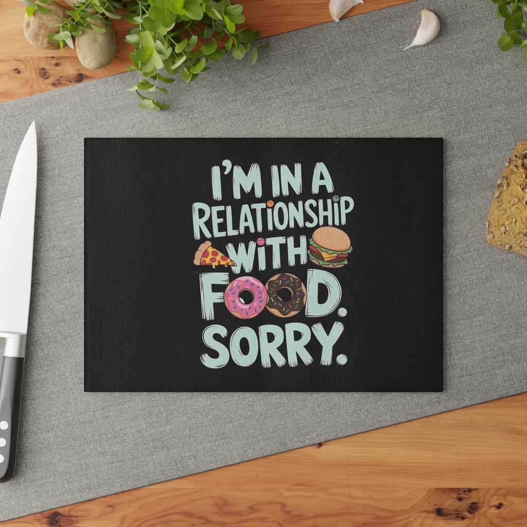 Glass Cutting Board — “I’m in a Relationship with Food, Sorry” Funny Kitchen Glass Chopping Board