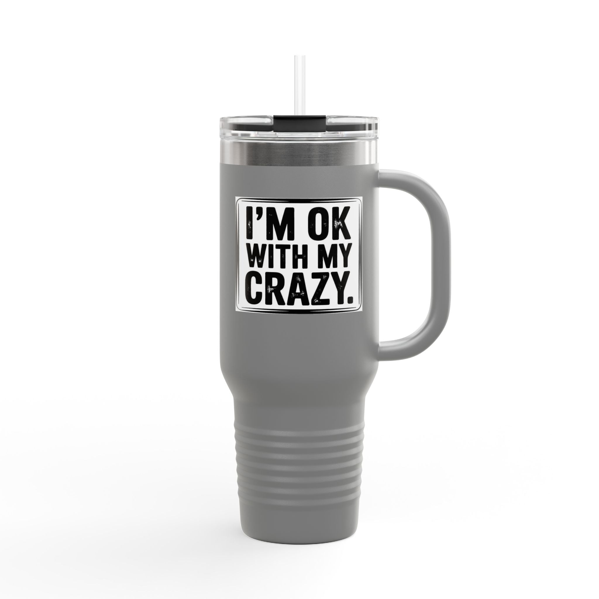 40oz Insulated Travel Mug — "I'm OK With My Crazy" Stainless Steel Tumbler