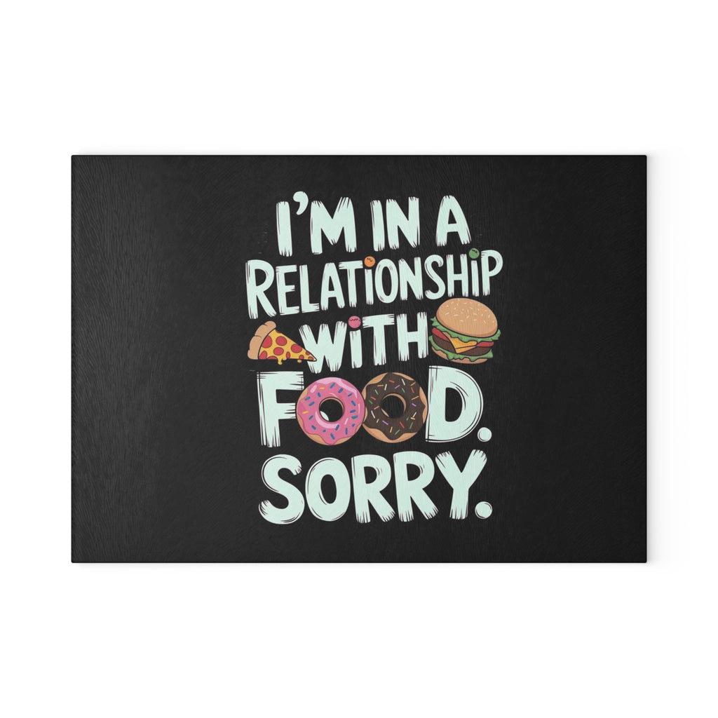 Glass Cutting Board — “I’m in a Relationship with Food, Sorry” Funny Kitchen Glass Chopping Board