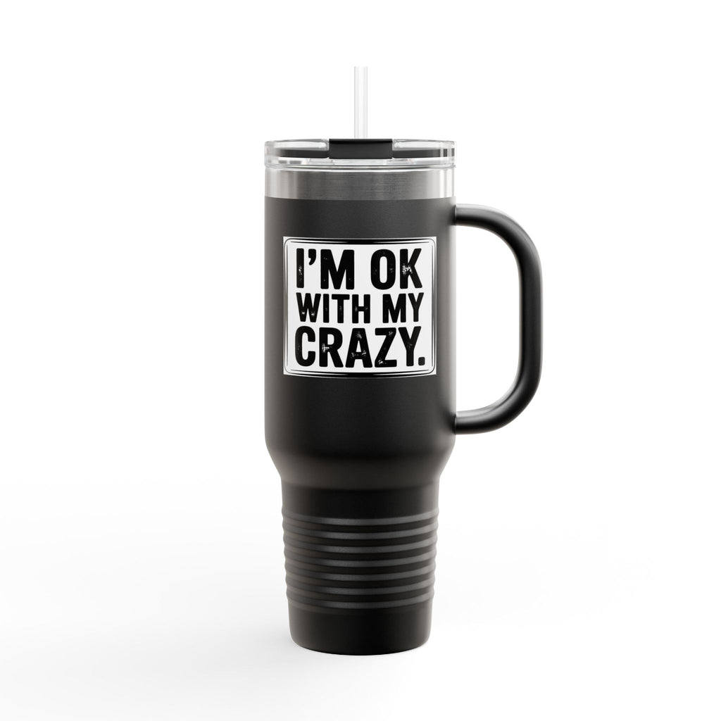 40oz Insulated Travel Mug — "I'm OK With My Crazy" Stainless Steel Tumbler
